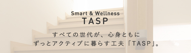 TASP すべての世代が、心身ともにずっとアクティブに暮らす工夫「TASP」。