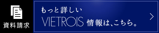 もっと詳しいVIETROIS情報は、こちら。