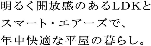 明るく開放感のあるLDKとスマート・エアーズで、年中快適な平屋の暮らし。
