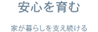 安心を育む 家が暮らしを支え続ける