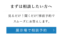 まずは相談したい方へ｜展示場で相談予約