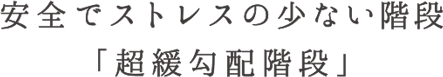 安全でストレスの少ない階段「超緩勾配階段」