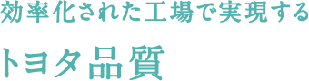 効率化された工場で実現するトヨタ品質