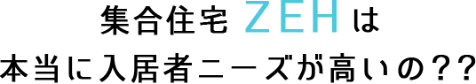 集合住宅 ZEHは本当に入居者ニーズが高いの??